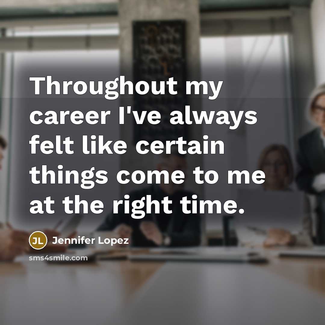 “Throughout my career I've always felt like certain things come…” quote by Jennifer Lopez