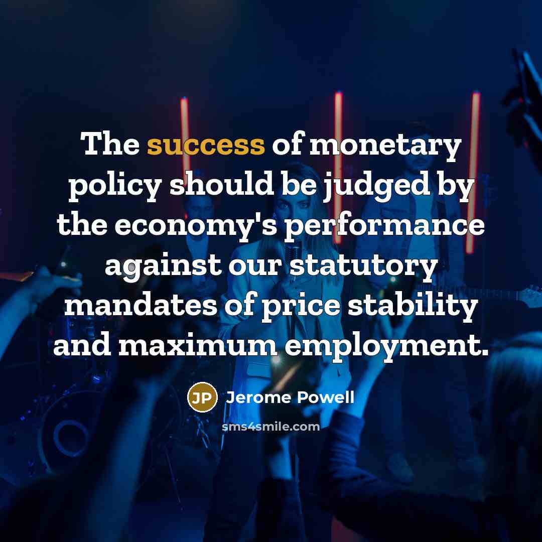 “The success of monetary policy should be judged by the…” quote by Jerome Powell