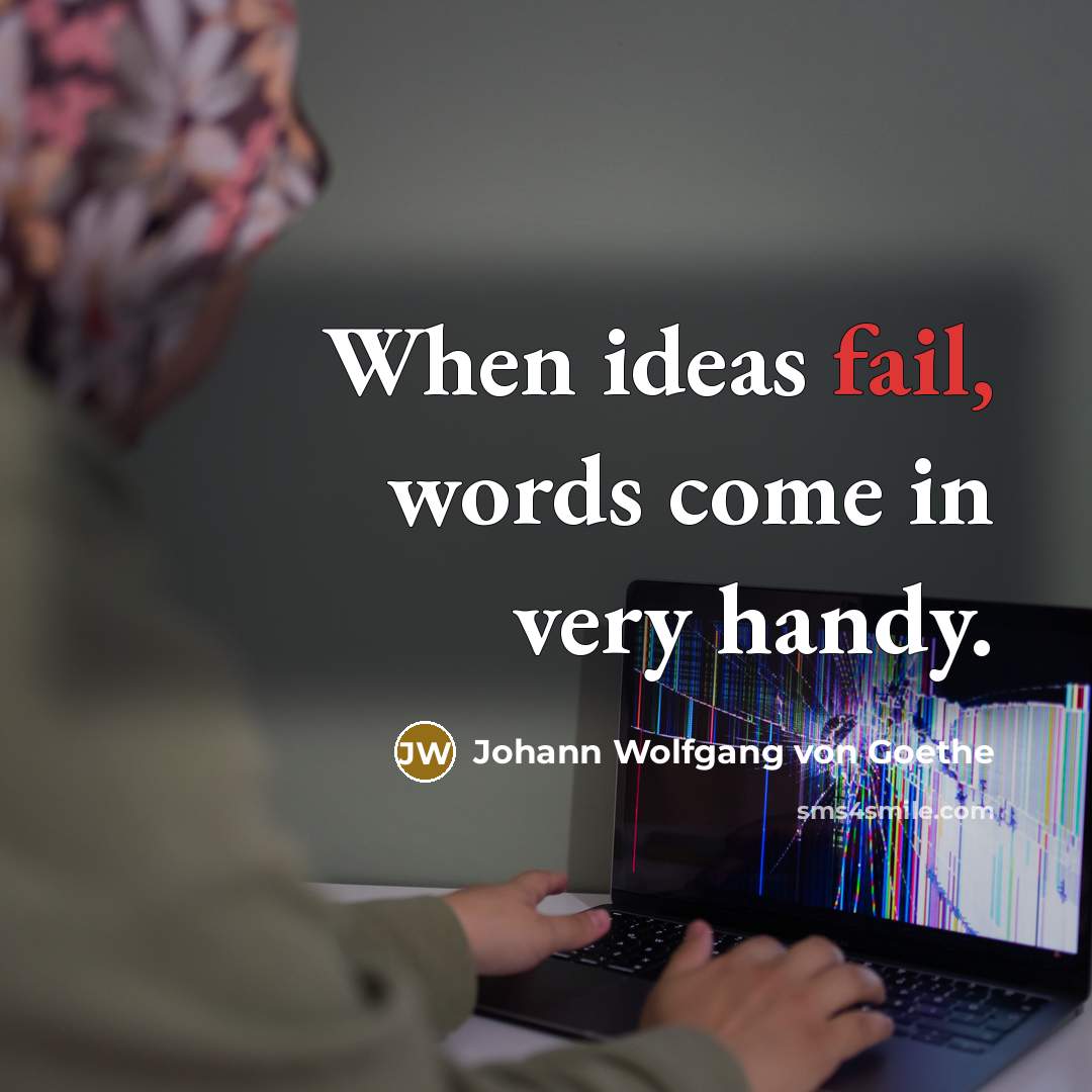 “When ideas fail, words come in very handy.…” quote by Johann Wolfgang von Goethe