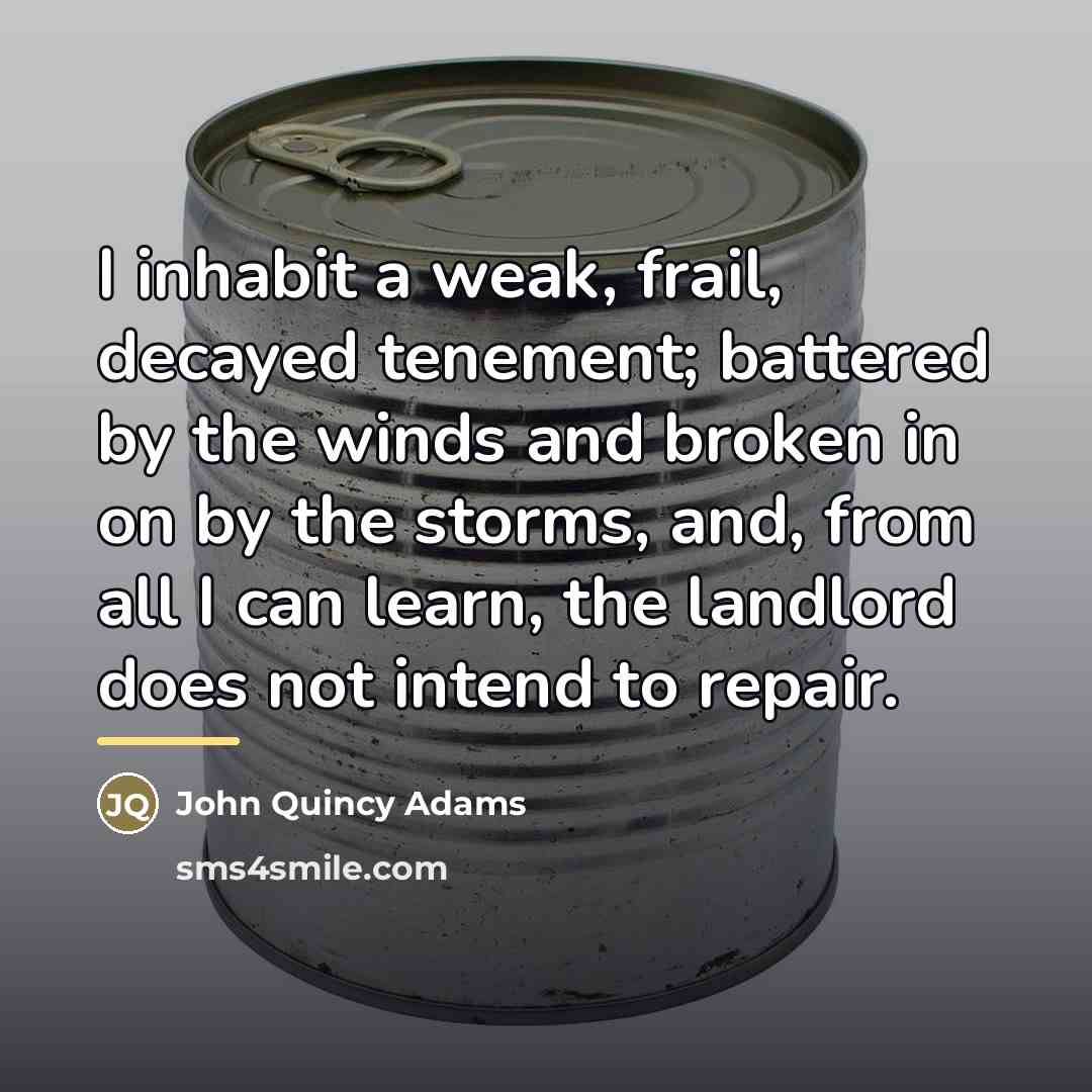 “I inhabit a weak, frail, decayed tenement; battered by the…” quote by John Quincy Adams