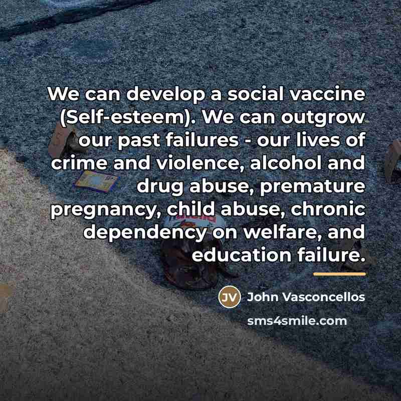 “We can develop a social vaccine (Self-esteem). We can outgrow…” quote by John Vasconcellos