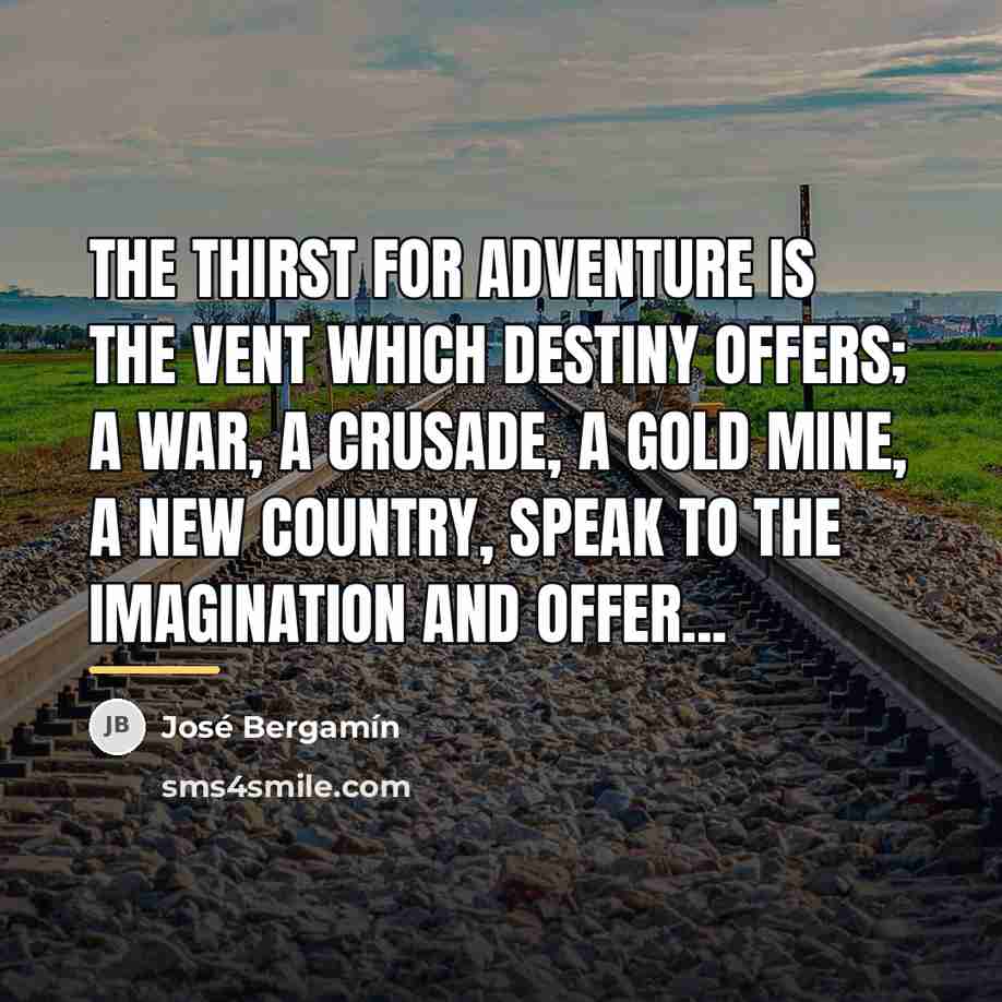 “The thirst for adventure is the vent which Destiny offers;…” quote by Jose Bergamin