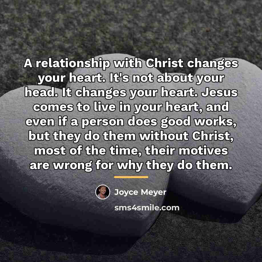 “A relationship with Christ changes your heart. It's not about…” quote by Joyce Meyer