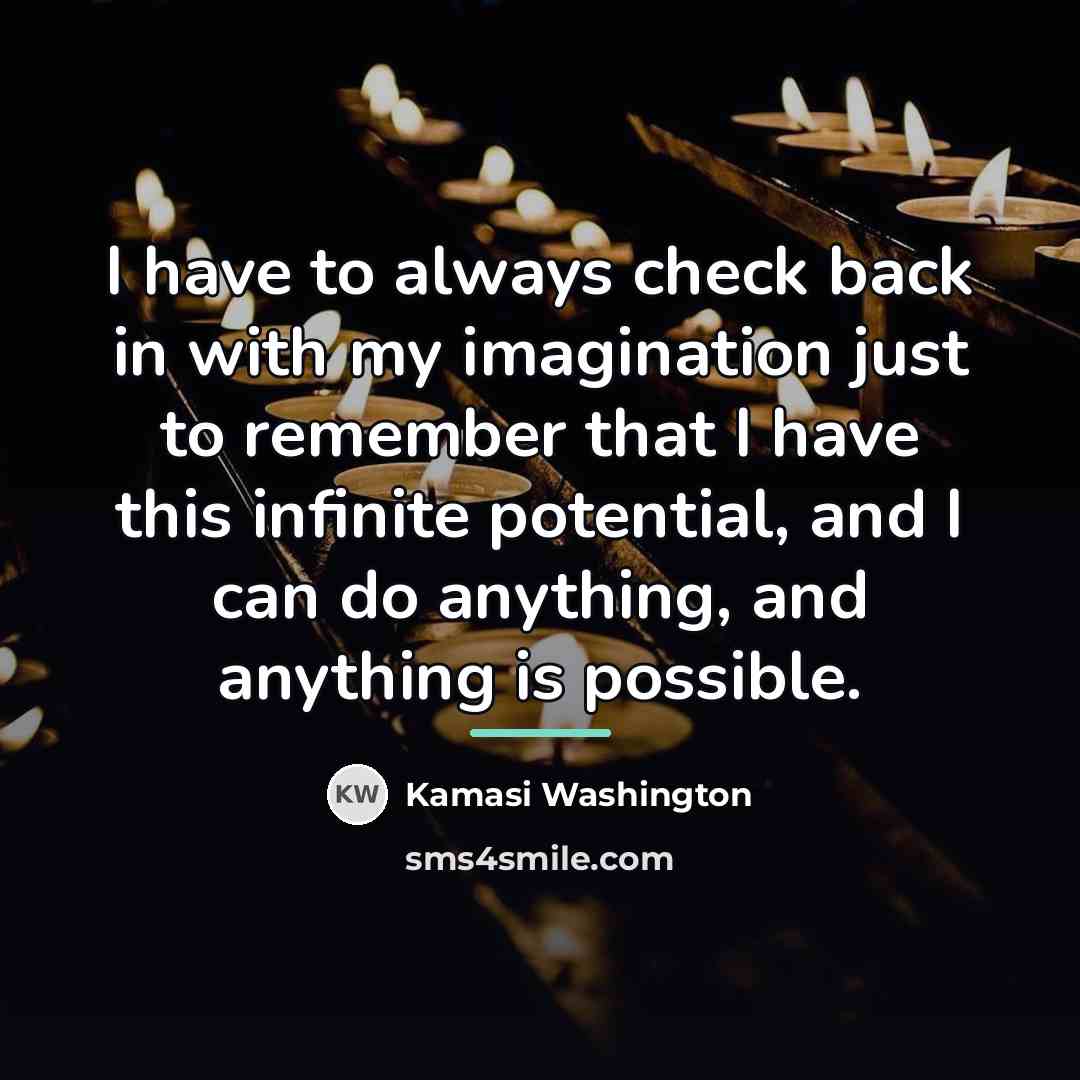 “I have to always check back in with my imagination…” quote by Kamasi Washington