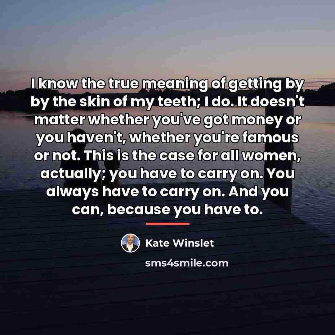 “I know the true meaning of getting by by the…” quote by Kate Winslet