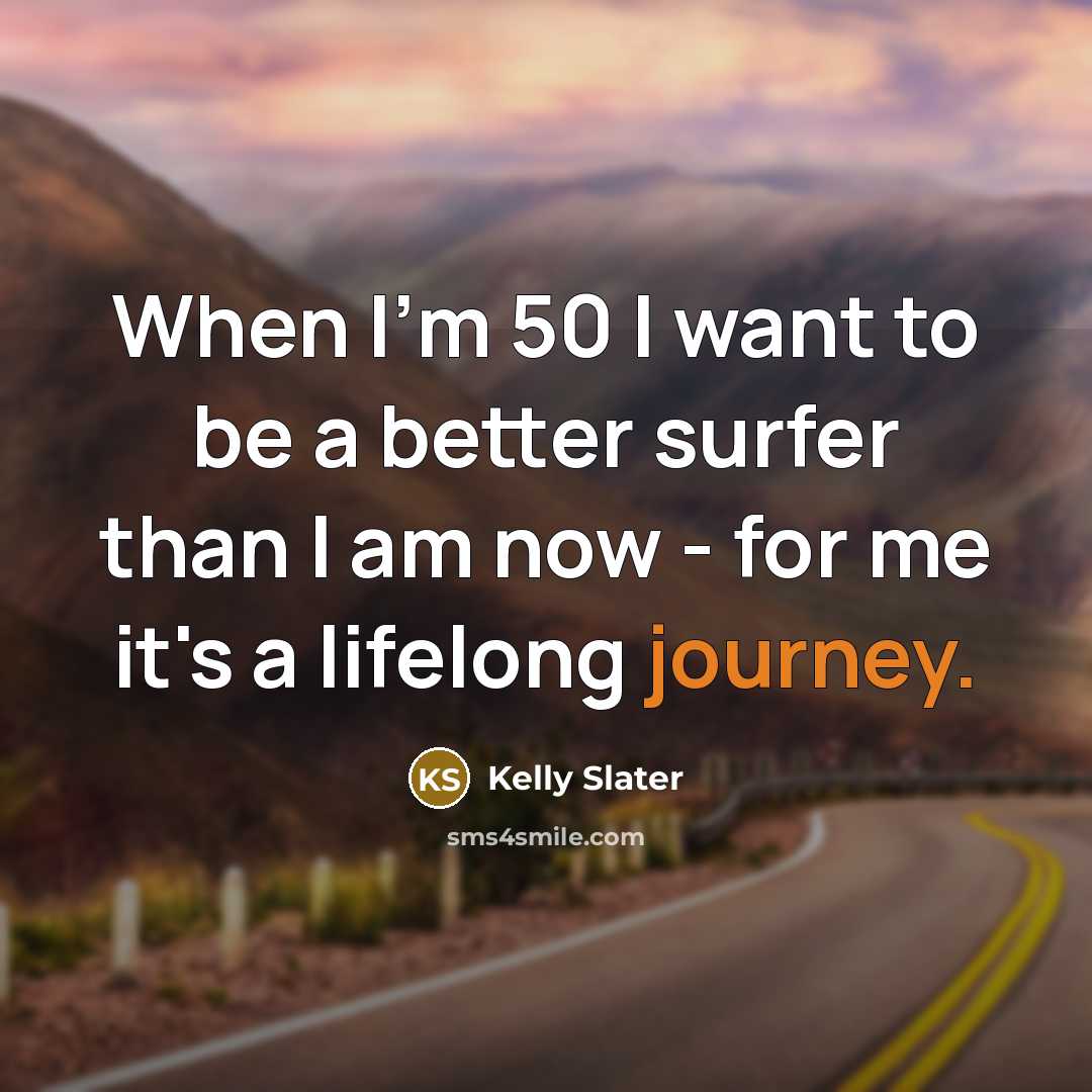“When I'm 50 I want to be a better surfer…” quote by Kelly Slater