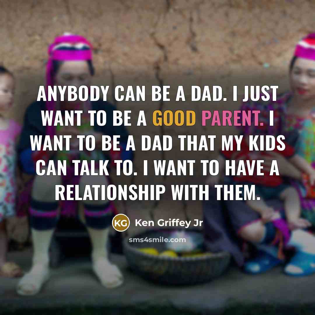 “Anybody can be a dad. I just want to be…” quote by Ken Griffey Jr