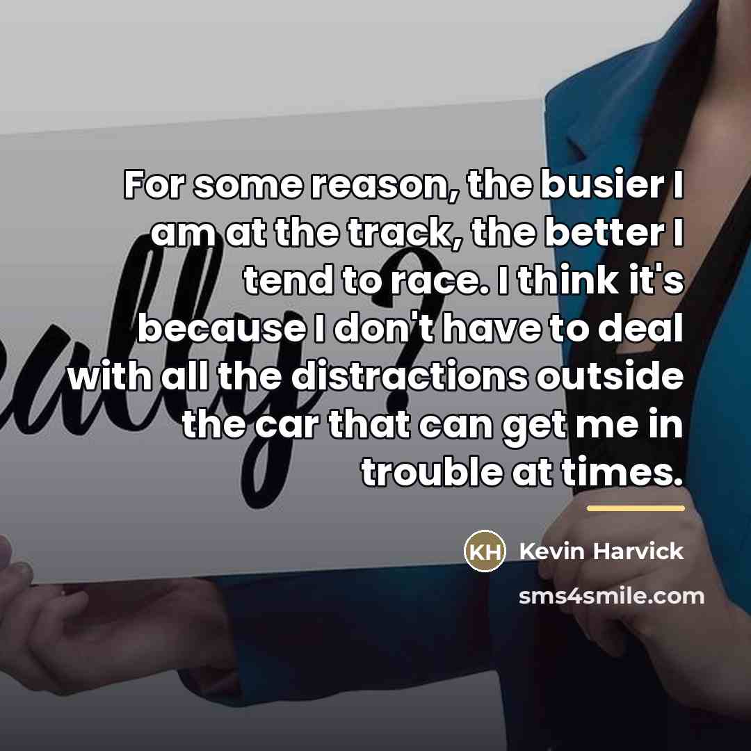 “For some reason, the busier I am at the track,…” quote by Kevin Harvick