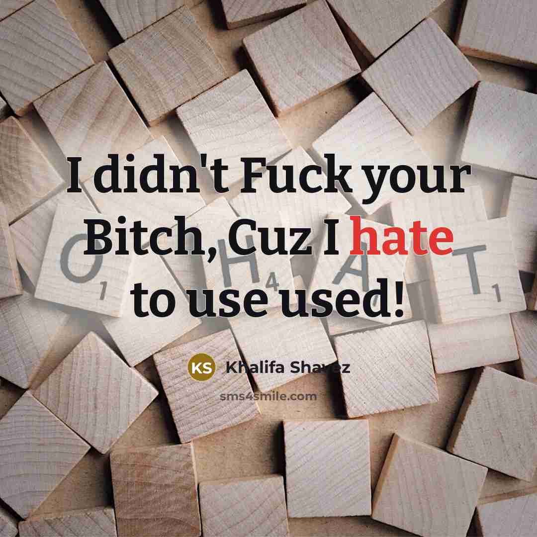 “I didn't Fuck your Bitch, Cuz I hate to use…” quote by Khalifa Shavez