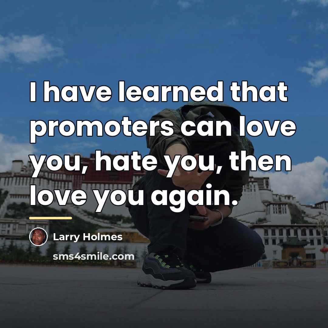 “I have learned that promoters can love you, hate you,…” quote by Larry Holmes