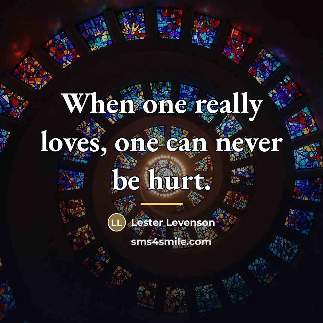 “When one really loves, one can never be hurt.…” quote by Lester Levenson