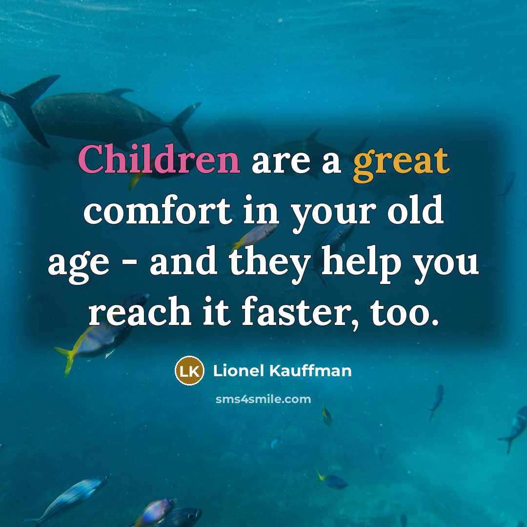 “Children are a great comfort in your old age - and they help you reach it faster, too.” quote by Lionel Kauffman