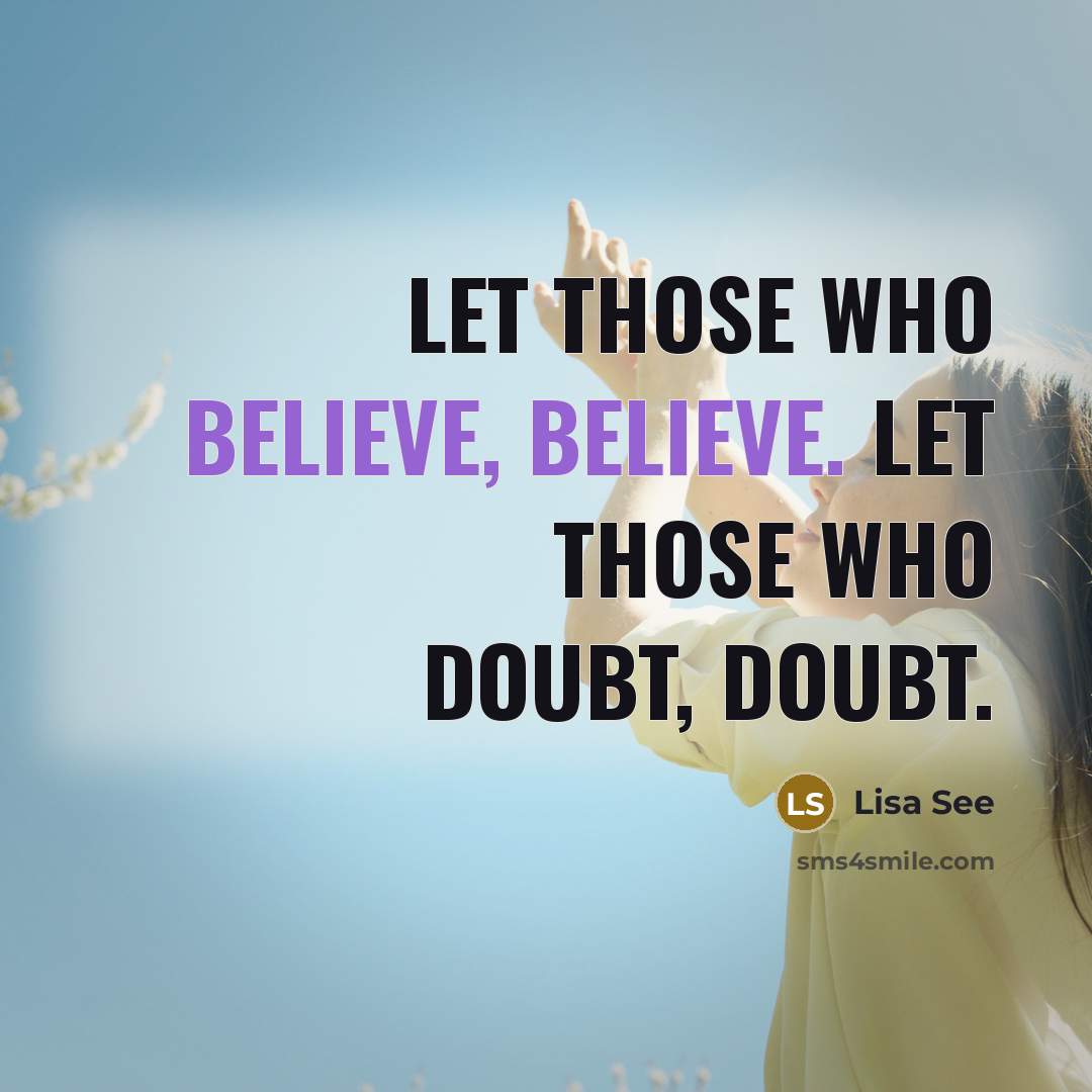 “Let those who believe, believe. Let those who doubt, doubt.…” quote by Lisa See