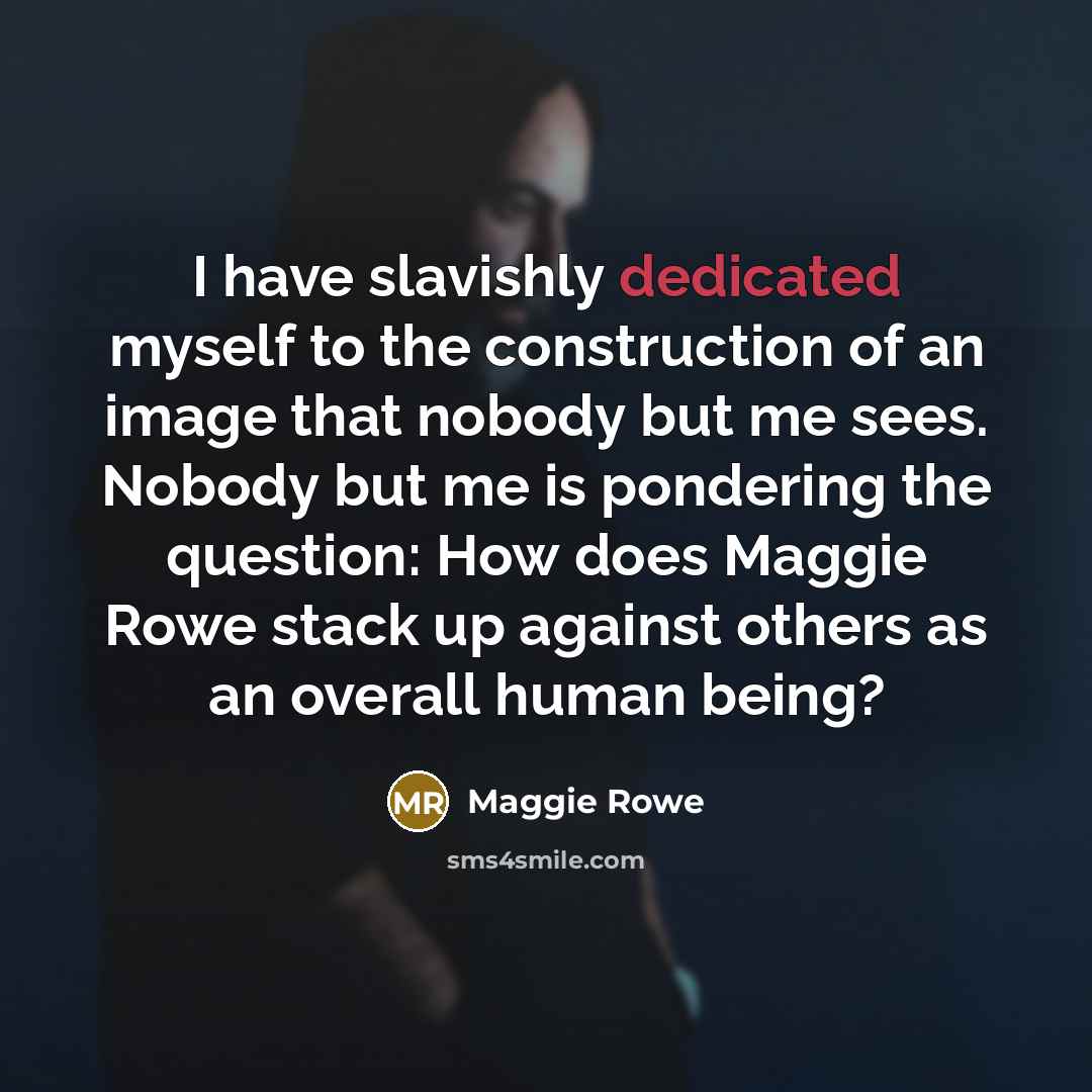 “I have slavishly dedicated myself to the construction of an…” quote by Maggie Rowe