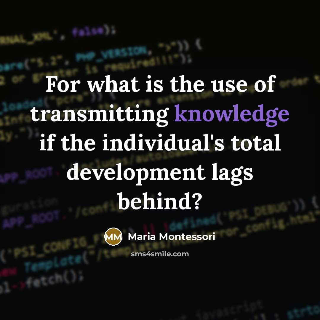 “For what is the use of transmitting knowledge if the…” quote by Maria Montessori