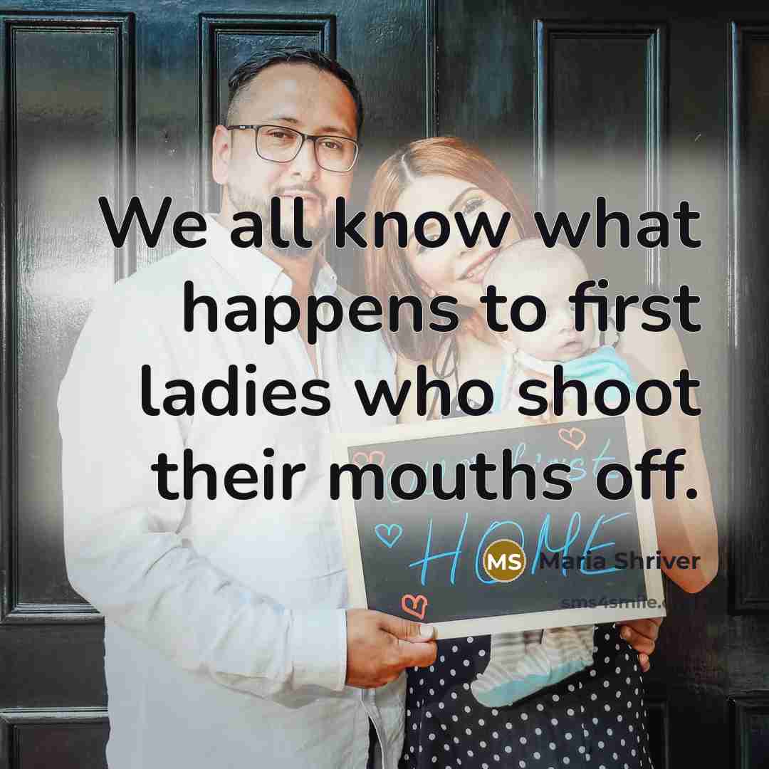 “We all know what happens to first ladies who shoot…” quote by Maria Shriver