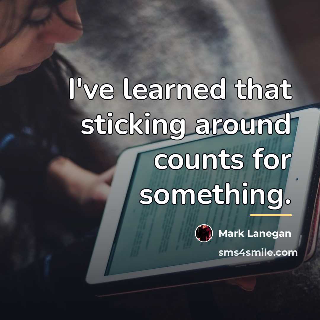 “I've learned that sticking around counts for something.…” quote by Mark Lanegan