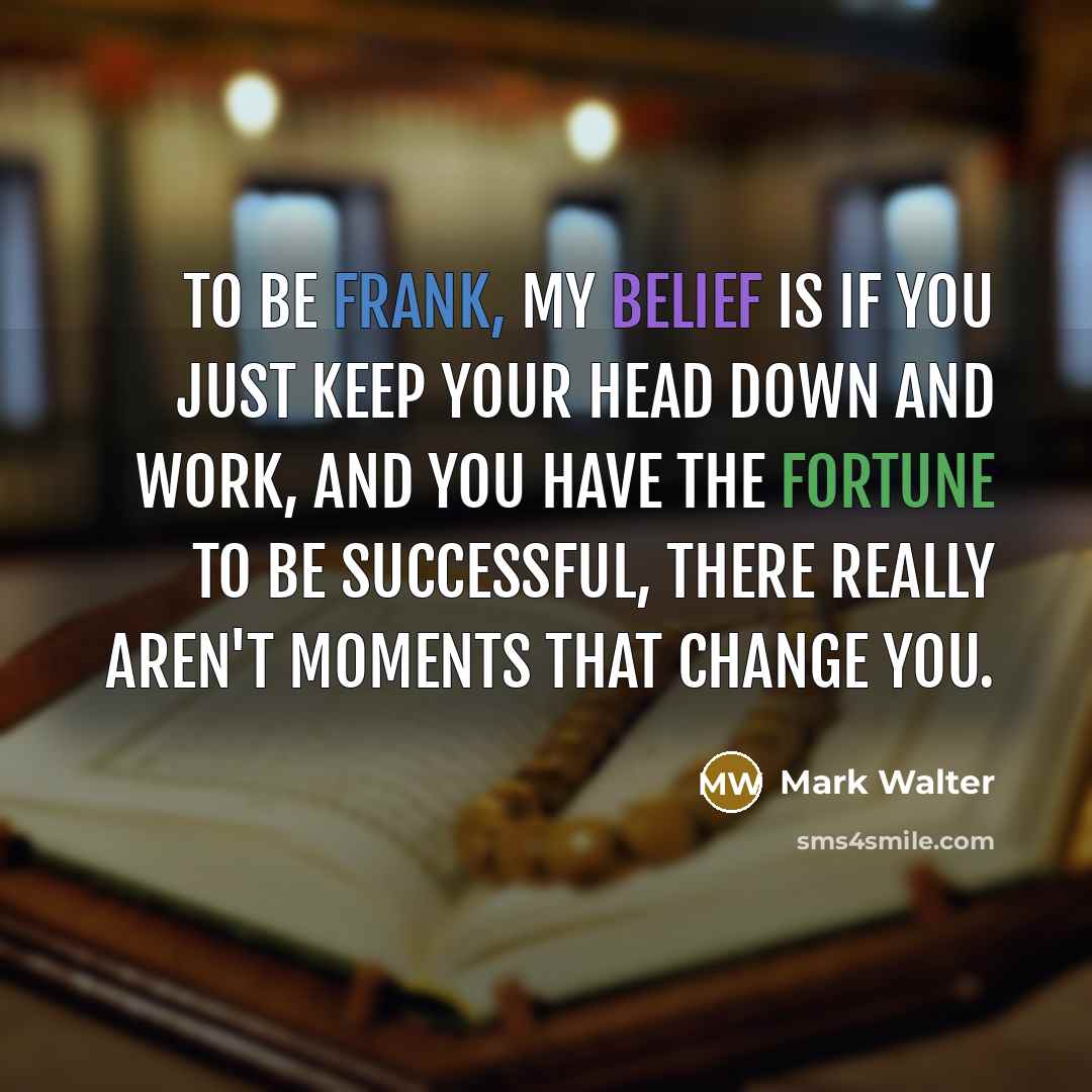 “To be frank, my belief is if you just keep…” quote by Mark Walter