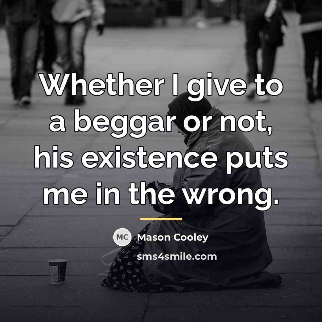 “Whether I give to a beggar or not, his existence…” quote by Mason Cooley