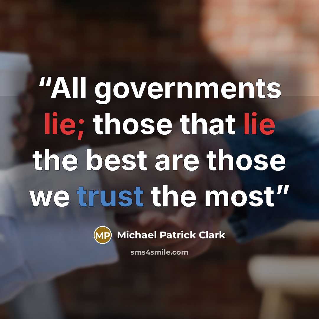 “All governments lie; those that lie the best are those we trust the most” quote by Michael Patrick Clark