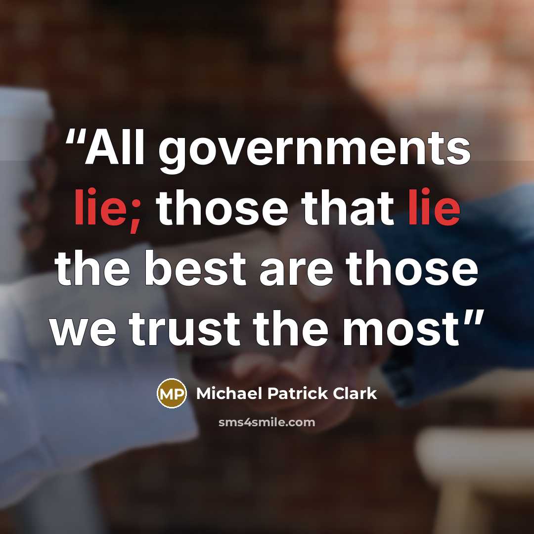 “All governments lie; those that lie the best are those we trust the most” quote by Michael Patrick Clark