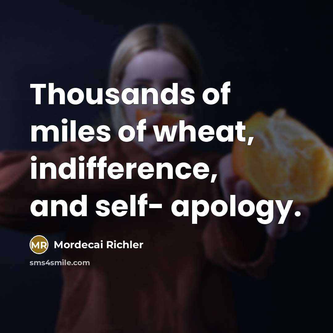 “Thousands of miles of wheat, indifference, and self- apology.…” quote by Mordecai Richler