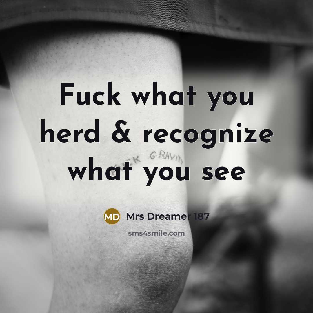 “Fuck what you herd & recognize what you see” quote by Mrs Dreamer 187