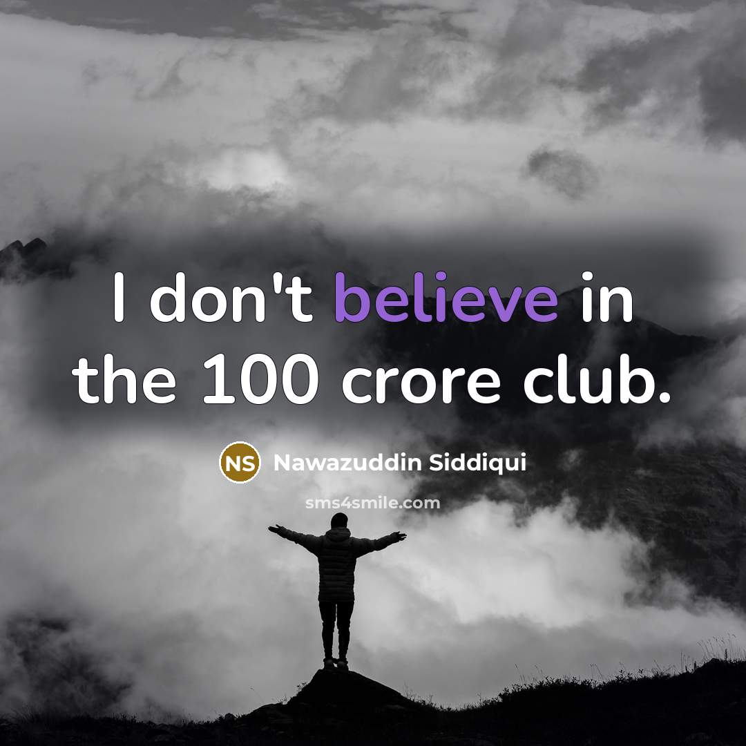 “I don't believe in the 100 crore club.…” quote by Nawazuddin Siddiqui