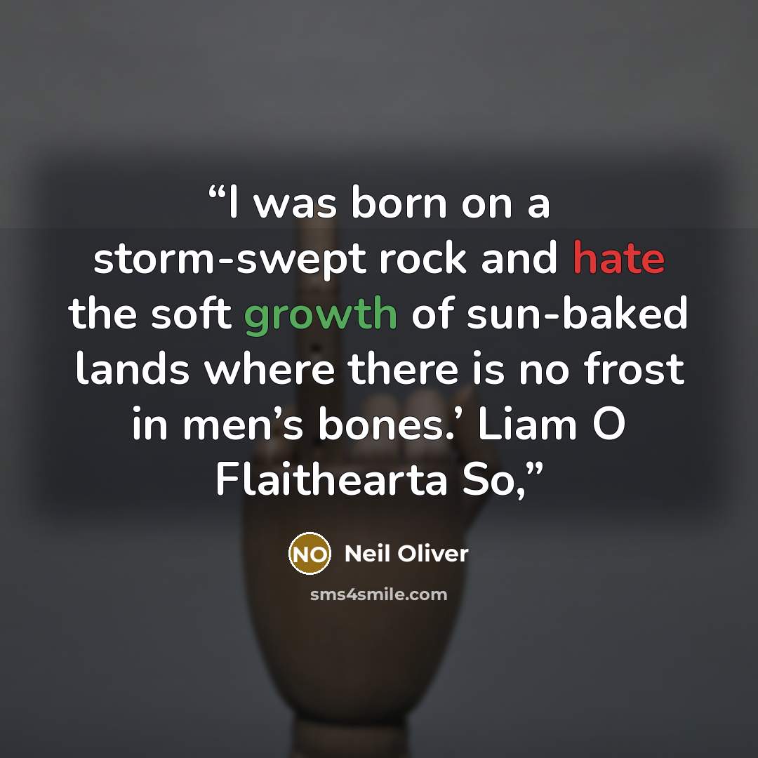 “I was born on a storm-swept rock and hate the soft growth of sun-baked lands where there is no frost in men’s bones.’ Liam O Flaithearta So,” quote by Neil Oliver