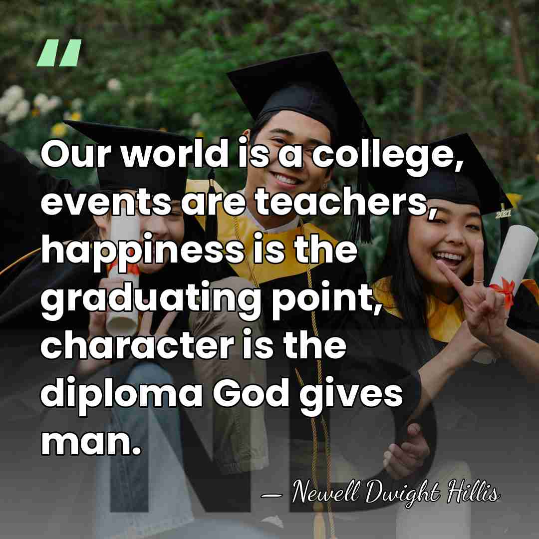Our world is a college, events are teachers, happiness is the graduating&hellip; - Newell Dwight Hillis