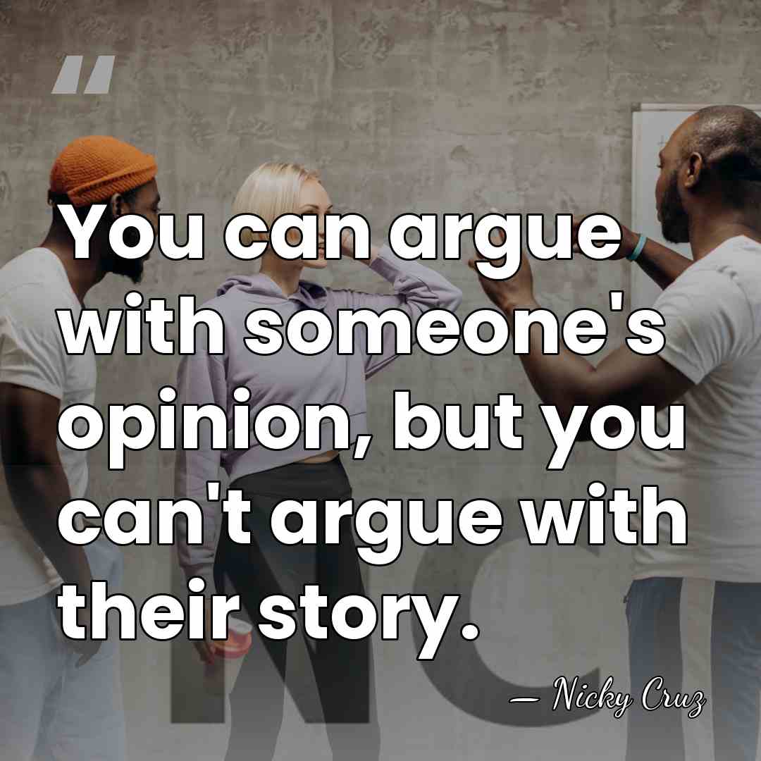 You can argue with someone's opinion, but you can't argue with their&hellip; - Nicky Cruz