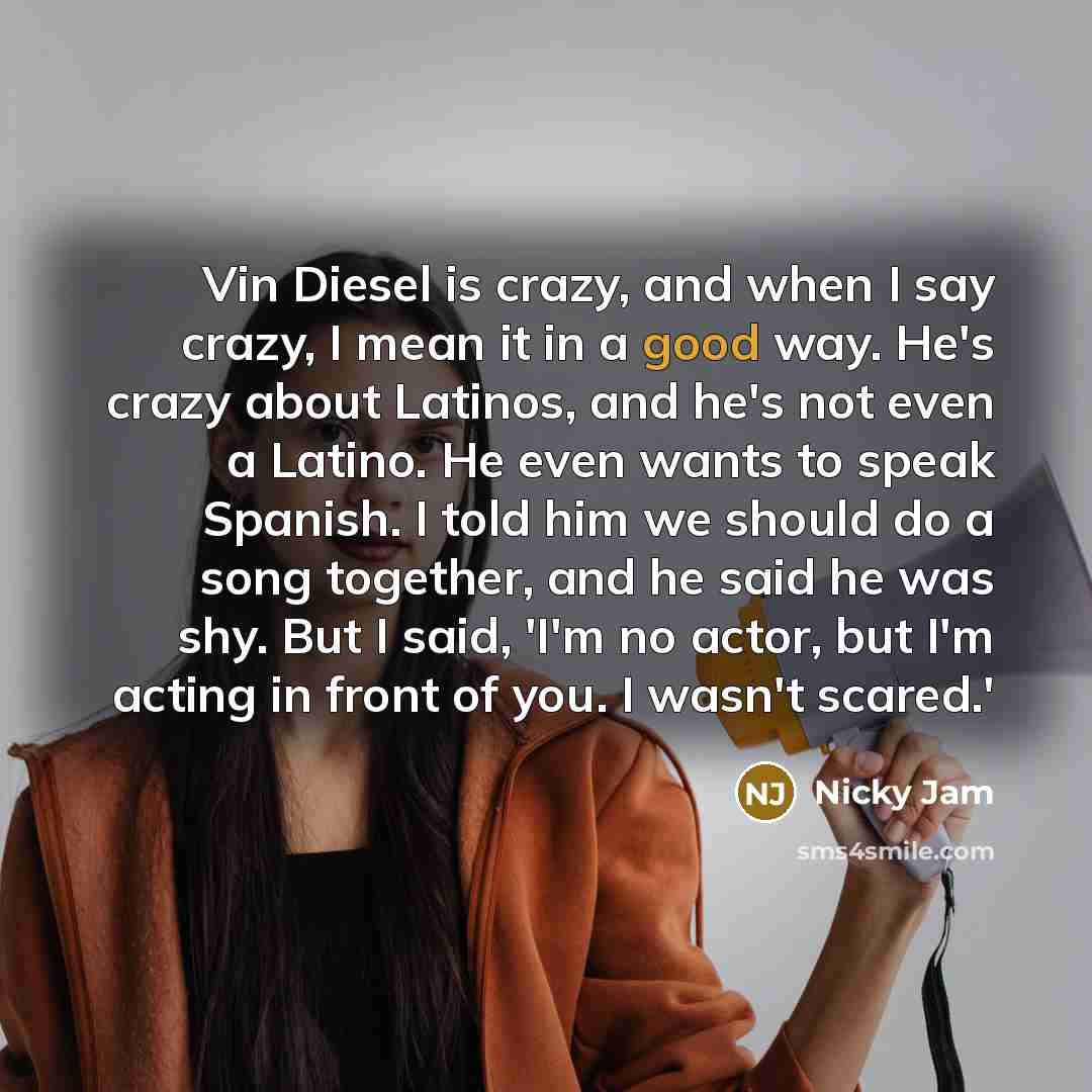 “Vin Diesel is crazy, and when I say crazy, I…” quote by Nicky Jam