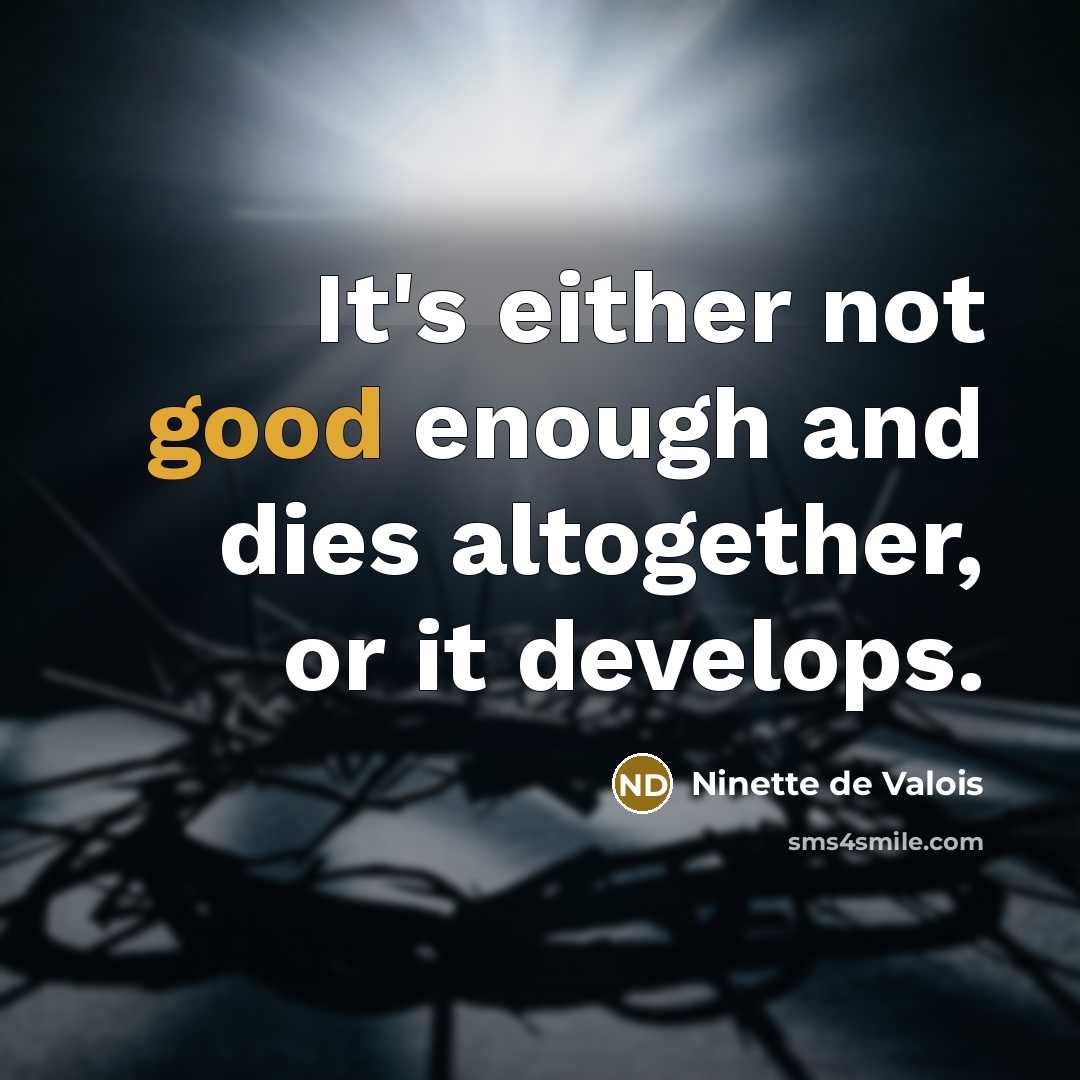 “It's either not good enough and dies altogether, or it…” quote by Ninette de Valois