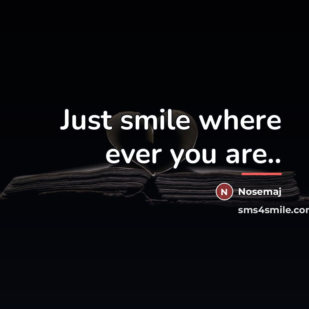 “Just smile where ever you are..…” quote by Nosemaj