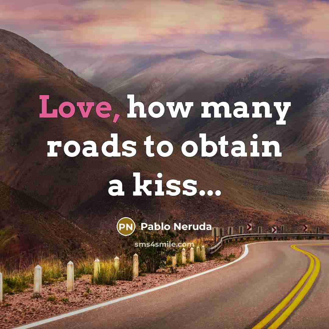 “Love, how many roads to obtain a kiss...…” quote by Pablo Neruda