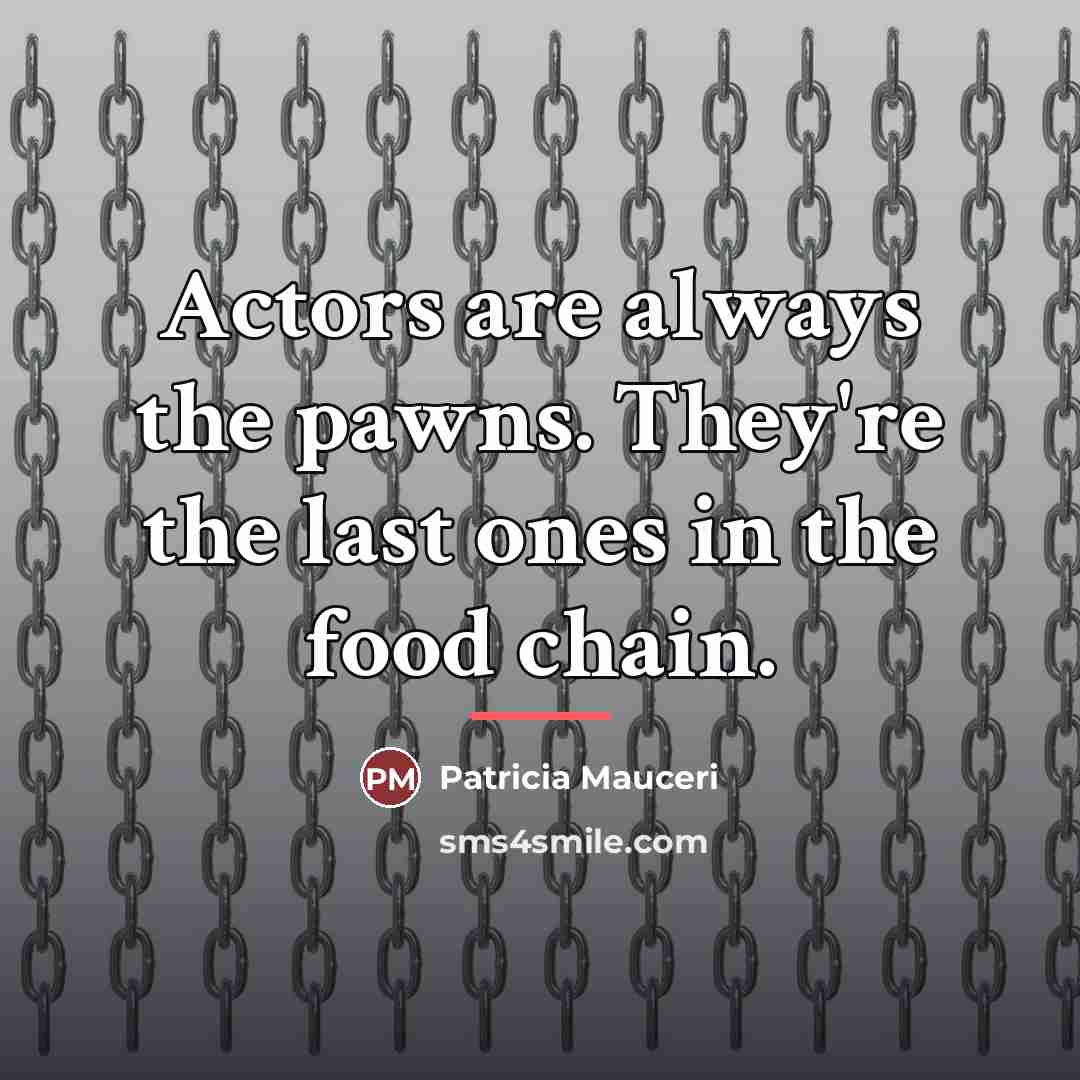 “Actors are always the pawns. They're the last ones in…” quote by Patricia Mauceri
