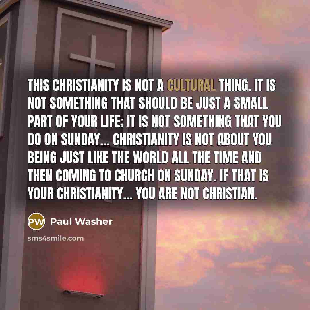 “This Christianity is not a cultural thing. It is not…” quote by Paul Washer