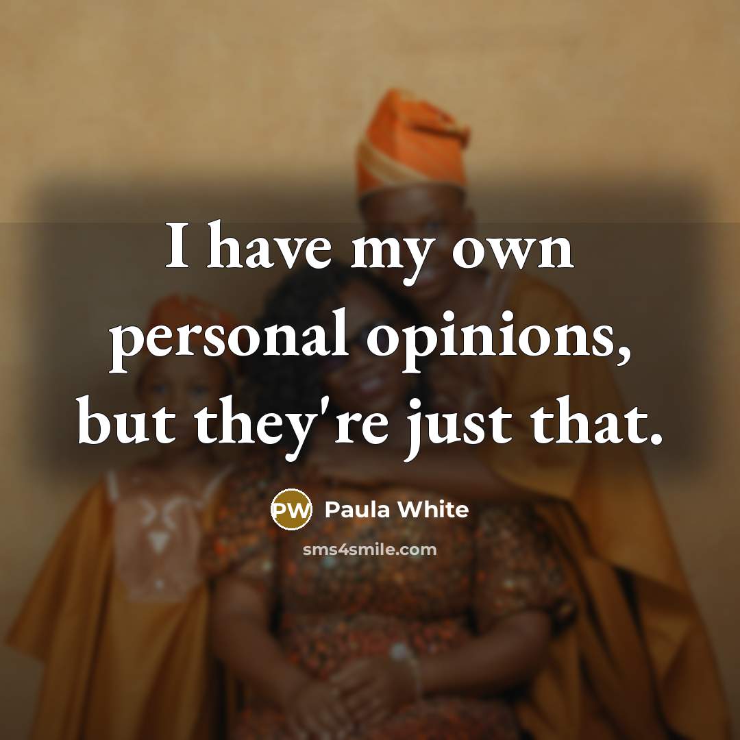“I have my own personal opinions, but they're just that.” quote by Paula White