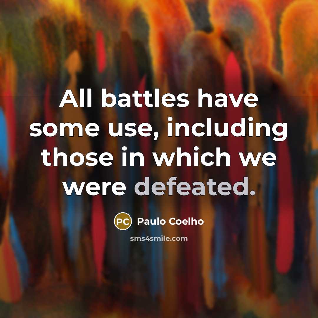 “All battles have some use, including those in which we…” quote by Paulo Coelho