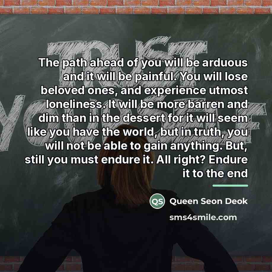 “The path ahead of you will be arduous and it…” quote by Queen Seon Deok