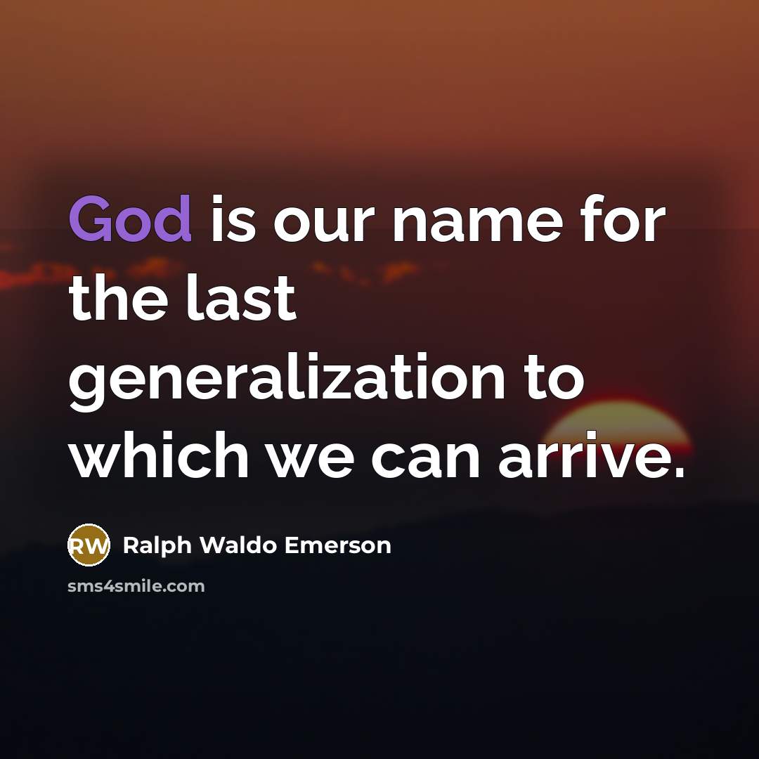 “God is our name for the last generalization to which we can arrive.” quote by Ralph Waldo Emerson