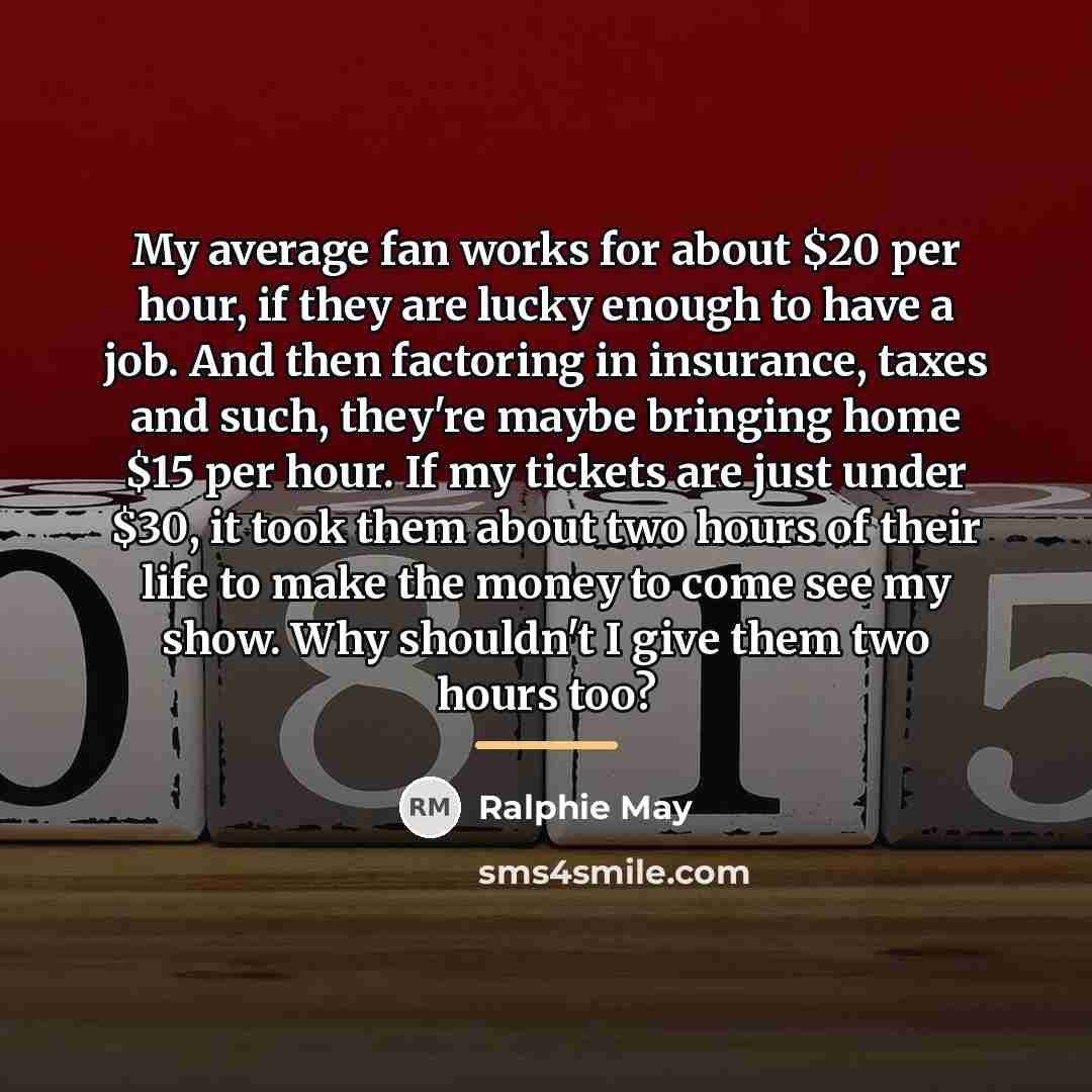 “My average fan works for about $20 per hour, if…” quote by Ralphie May