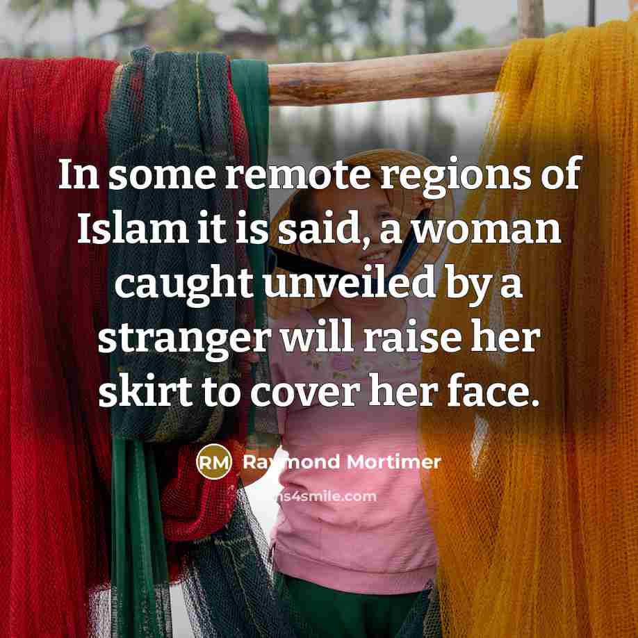 “In some remote regions of Islam it is said, a…” quote by Raymond Mortimer