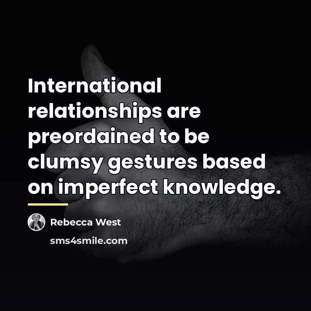 “International relationships are preordained to be clumsy gestures based on…” quote by Rebecca West