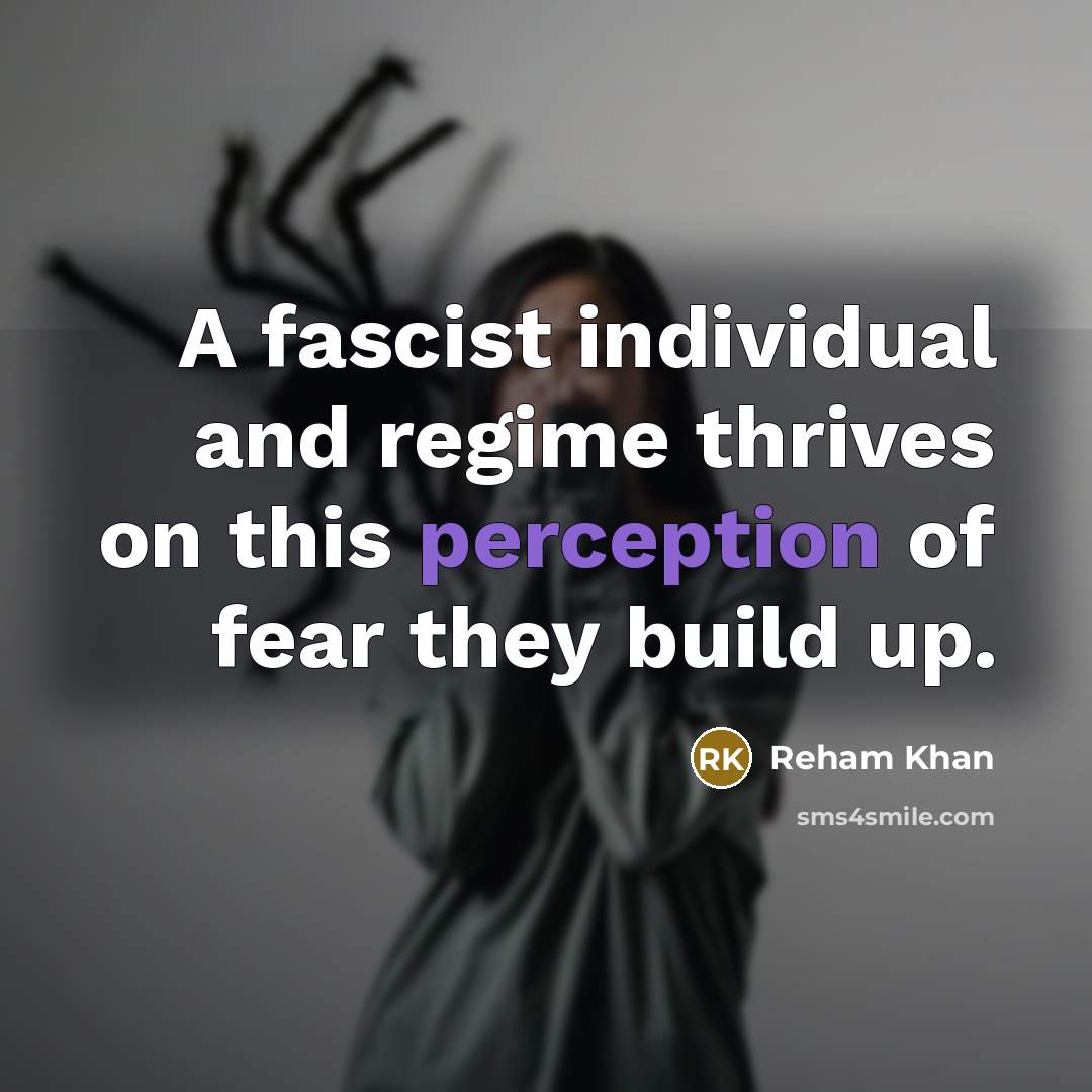 “A fascist individual and regime thrives on this perception of…” quote by Reham Khan