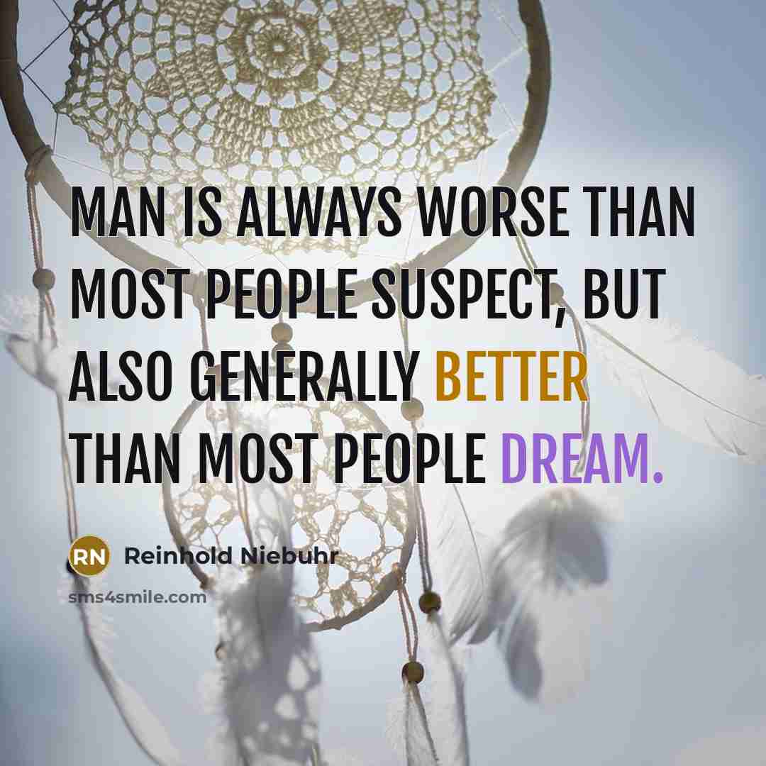 “Man is always worse than most people suspect, but also…” quote by Reinhold Niebuhr