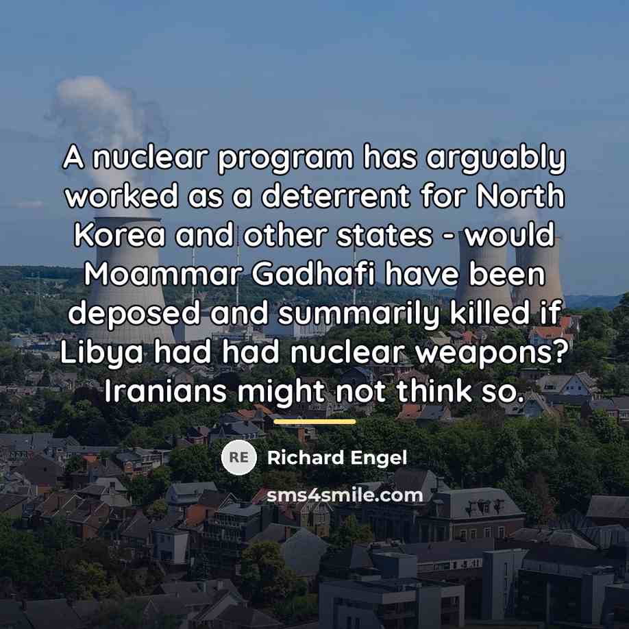 “A nuclear program has arguably worked as a deterrent for…” quote by Richard Engel