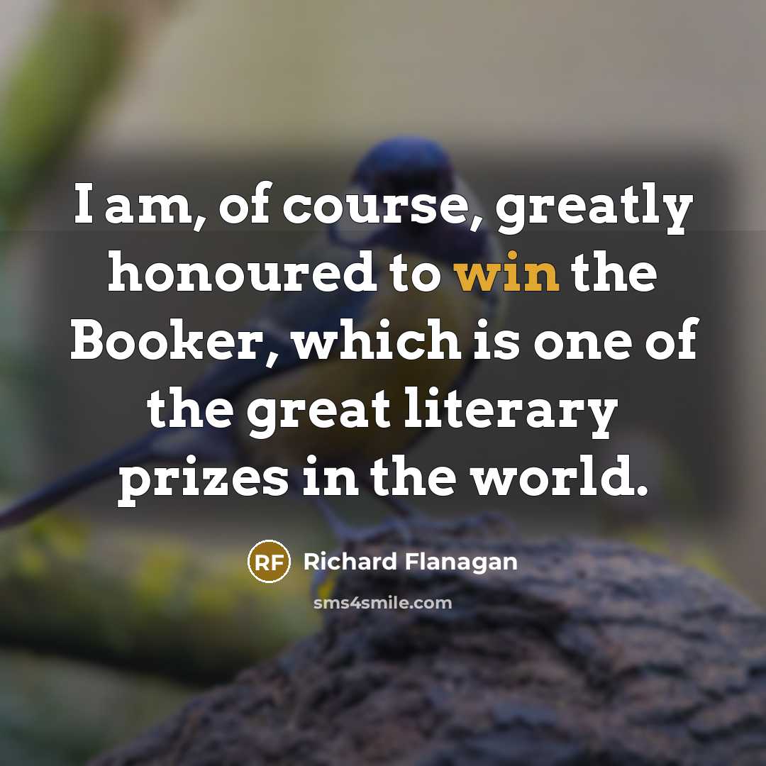 “I am, of course, greatly honoured to win the Booker,…” quote by Richard Flanagan