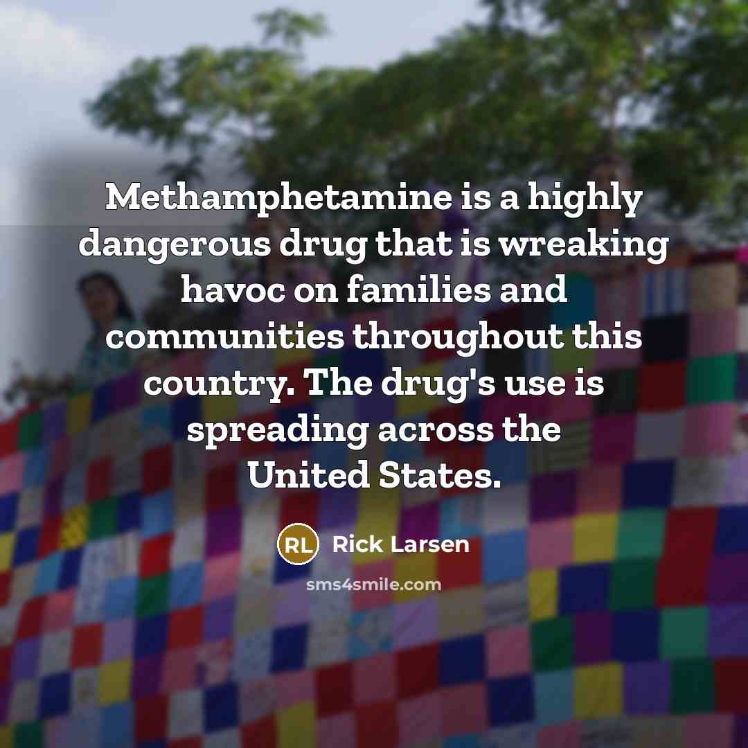 “Methamphetamine is a highly dangerous drug that is wreaking havoc…” quote by Rick Larsen