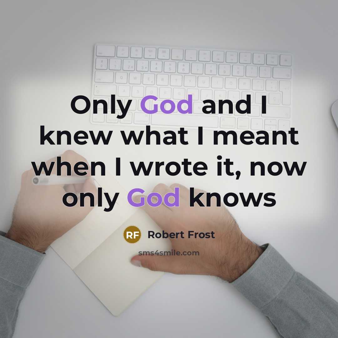 “Only God and I knew what I meant when I…” quote by Robert Frost